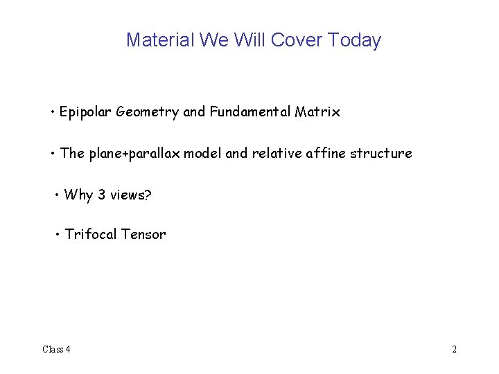 Material We Will Cover Today • Epipolar Geometry and Fundamental Matrix • The plane+parallax