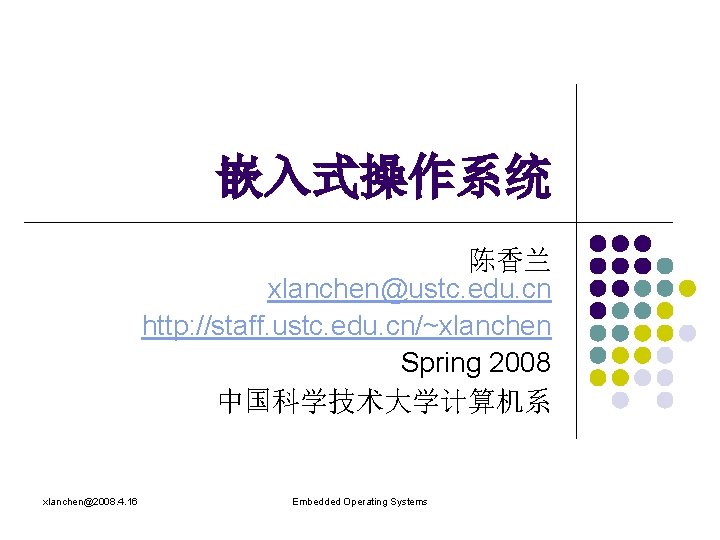 嵌入式操作系统 陈香兰 xlanchen@ustc. edu. cn http: //staff. ustc. edu. cn/~xlanchen Spring 2008 中国科学技术大学计算机系 xlanchen@2008.