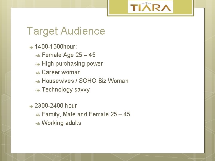 Target Audience 1400 -1500 hour: Female Age 25 – 45 High purchasing power Career