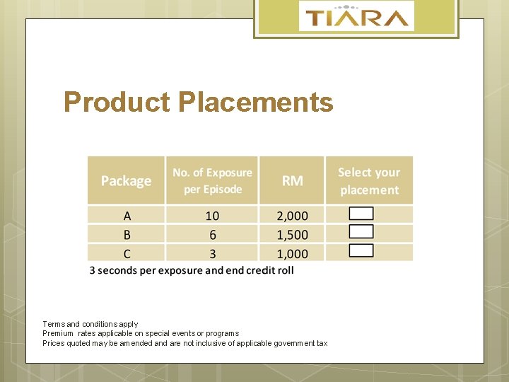 Product Placements Terms and conditions apply Premium rates applicable on special events or programs