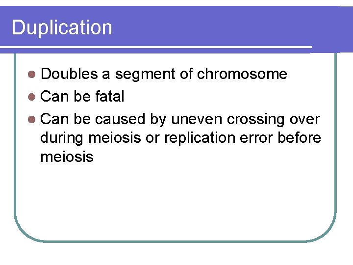 Duplication l Doubles a segment of chromosome l Can be fatal l Can be Duplication l Doubles a segment of chromosome l Can be fatal l Can be