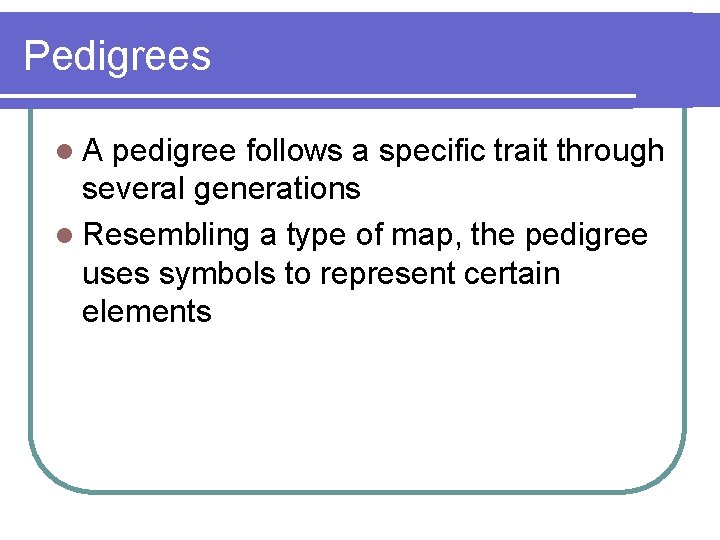 Pedigrees l. A pedigree follows a specific trait through several generations l Resembling a Pedigrees l. A pedigree follows a specific trait through several generations l Resembling a