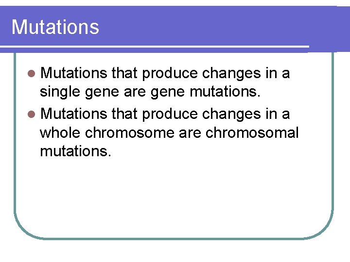 Mutations l Mutations that produce changes in a single gene are gene mutations. l Mutations l Mutations that produce changes in a single gene are gene mutations. l