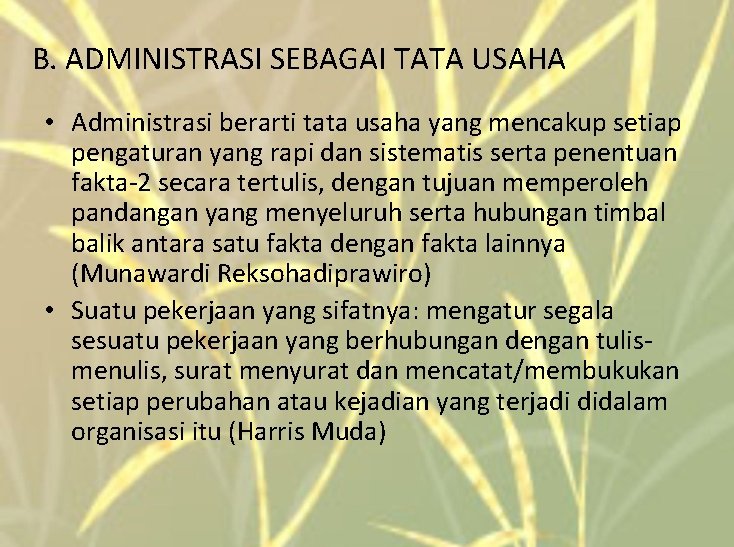 B. ADMINISTRASI SEBAGAI TATA USAHA • Administrasi berarti tata usaha yang mencakup setiap pengaturan