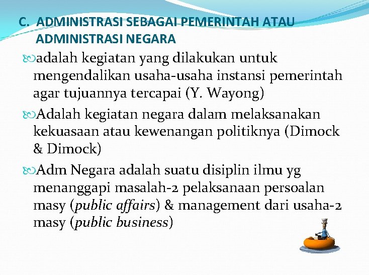 C. ADMINISTRASI SEBAGAI PEMERINTAH ATAU ADMINISTRASI NEGARA adalah kegiatan yang dilakukan untuk mengendalikan usaha-usaha