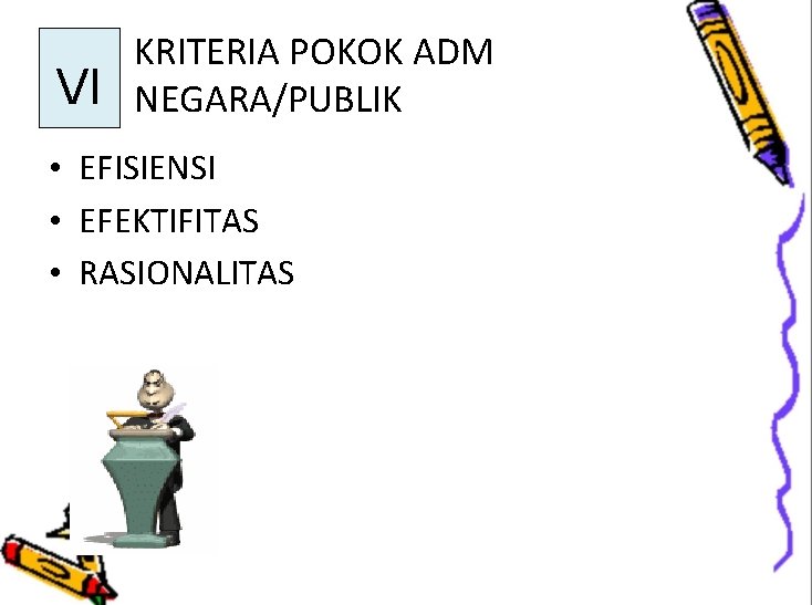 VI KRITERIA POKOK ADM NEGARA/PUBLIK • EFISIENSI • EFEKTIFITAS • RASIONALITAS 