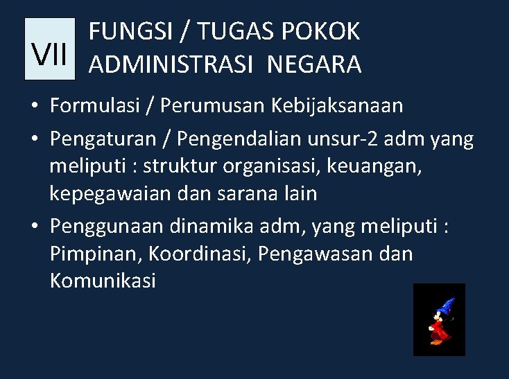 FUNGSI / TUGAS POKOK VII ADMINISTRASI NEGARA • Formulasi / Perumusan Kebijaksanaan • Pengaturan