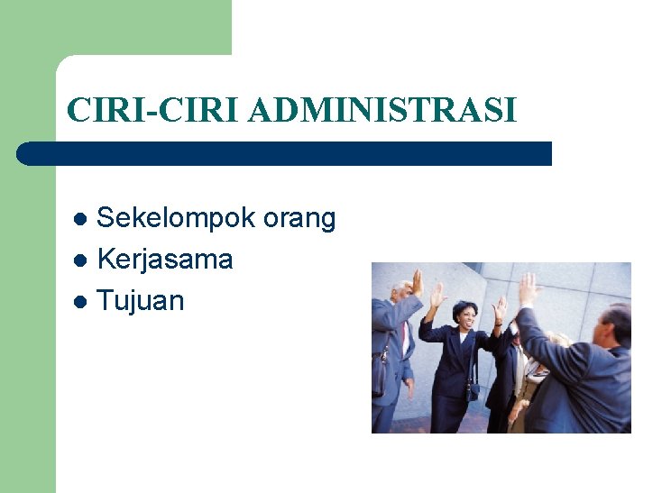 CIRI-CIRI ADMINISTRASI Sekelompok orang l Kerjasama l Tujuan l 