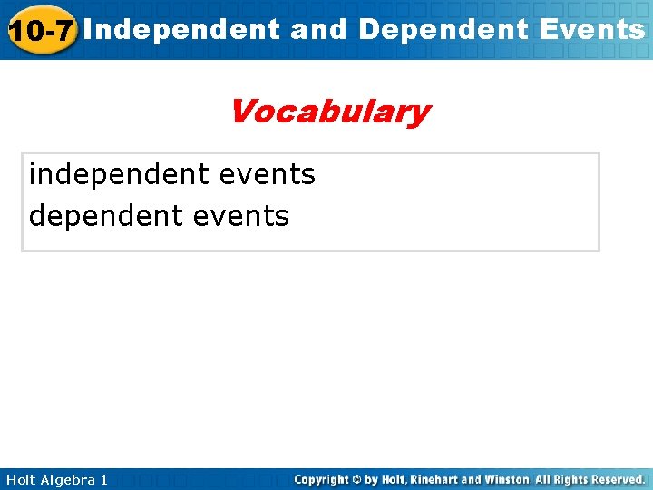 10 -7 Independent and Dependent Events Vocabulary independent events Holt Algebra 1 10 -7 Independent and Dependent Events Vocabulary independent events Holt Algebra 1