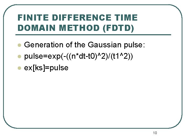 FINITE DIFFERENCE TIME DOMAIN METHOD (FDTD) l l l Generation of the Gaussian pulse: FINITE DIFFERENCE TIME DOMAIN METHOD (FDTD) l l l Generation of the Gaussian pulse: