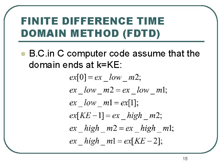 FINITE DIFFERENCE TIME DOMAIN METHOD (FDTD) l B. C. in C computer code assume FINITE DIFFERENCE TIME DOMAIN METHOD (FDTD) l B. C. in C computer code assume