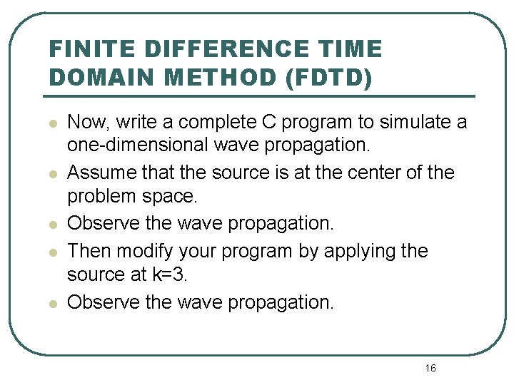 FINITE DIFFERENCE TIME DOMAIN METHOD (FDTD) l l l Now, write a complete C FINITE DIFFERENCE TIME DOMAIN METHOD (FDTD) l l l Now, write a complete C