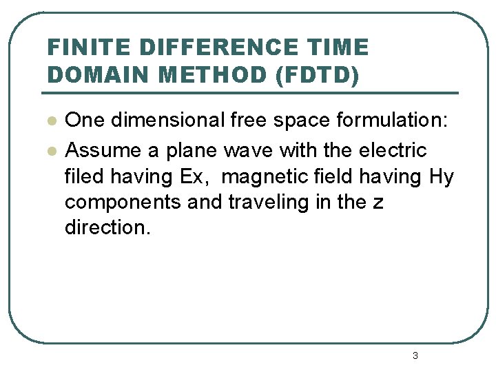 FINITE DIFFERENCE TIME DOMAIN METHOD (FDTD) l l One dimensional free space formulation: Assume FINITE DIFFERENCE TIME DOMAIN METHOD (FDTD) l l One dimensional free space formulation: Assume
