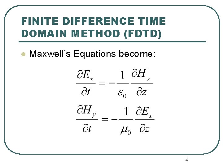 FINITE DIFFERENCE TIME DOMAIN METHOD (FDTD) l Maxwell’s Equations become: 4 FINITE DIFFERENCE TIME DOMAIN METHOD (FDTD) l Maxwell’s Equations become: 4