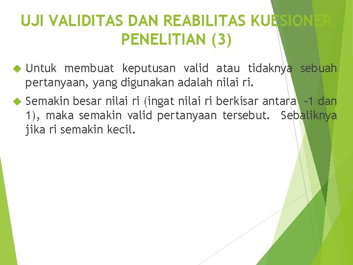 UJI VALIDITAS DAN REABILITAS KUESIONER PENELITIAN (3) Untuk membuat keputusan valid atau tidaknya sebuah