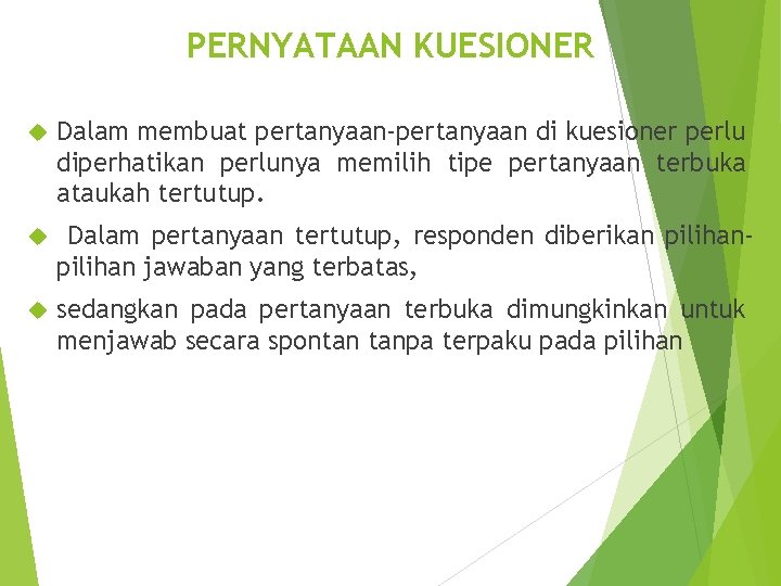 PERNYATAAN KUESIONER Dalam membuat pertanyaan-pertanyaan di kuesioner perlu diperhatikan perlunya memilih tipe pertanyaan terbuka