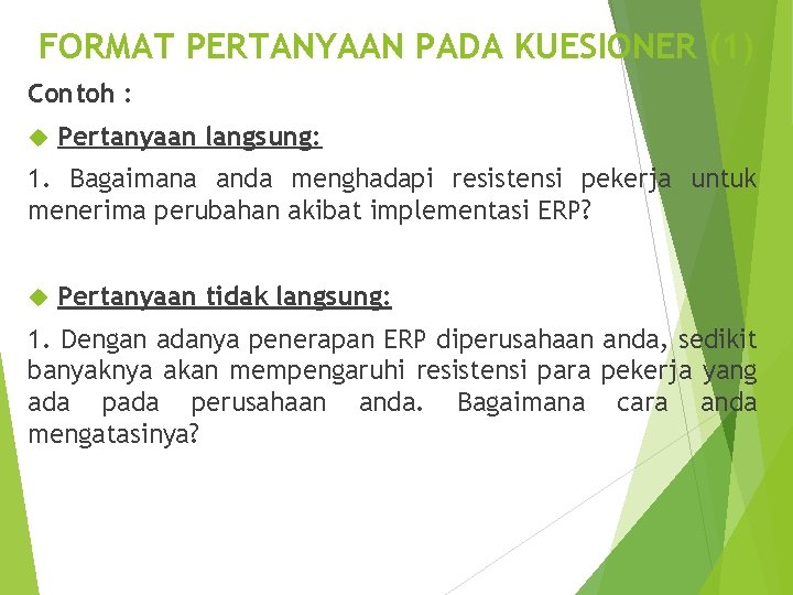 FORMAT PERTANYAAN PADA KUESIONER (1) Contoh : Pertanyaan langsung: 1. Bagaimana anda menghadapi resistensi