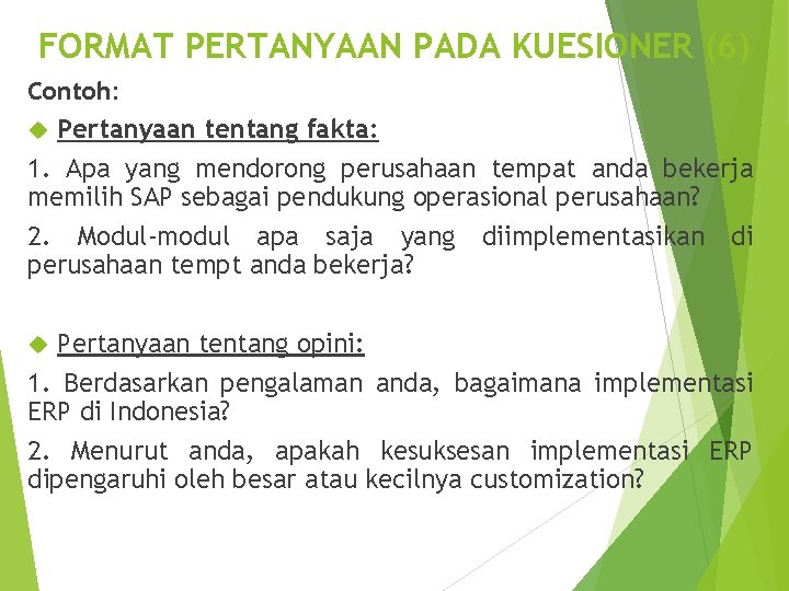 FORMAT PERTANYAAN PADA KUESIONER (6) Contoh: Pertanyaan tentang fakta: 1. Apa yang mendorong perusahaan