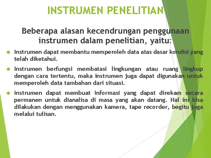 INSTRUMEN PENELITIAN Beberapa alasan kecendrungan penggunaan instrumen dalam penelitian, yaitu: Instrumen dapat membantu memperoleh