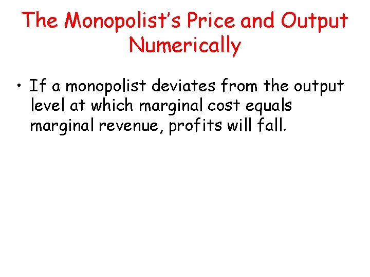 The Monopolist’s Price and Output Numerically • If a monopolist deviates from the output The Monopolist’s Price and Output Numerically • If a monopolist deviates from the output