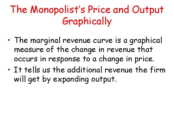 The Monopolist’s Price and Output Graphically • The marginal revenue curve is a graphical The Monopolist’s Price and Output Graphically • The marginal revenue curve is a graphical