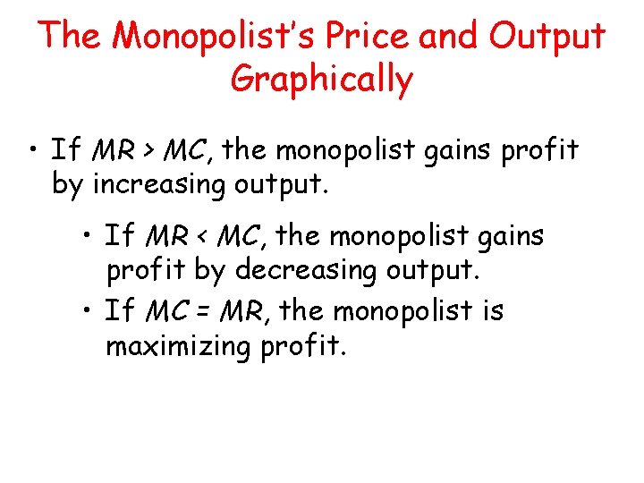The Monopolist’s Price and Output Graphically • If MR > MC, the monopolist gains The Monopolist’s Price and Output Graphically • If MR > MC, the monopolist gains