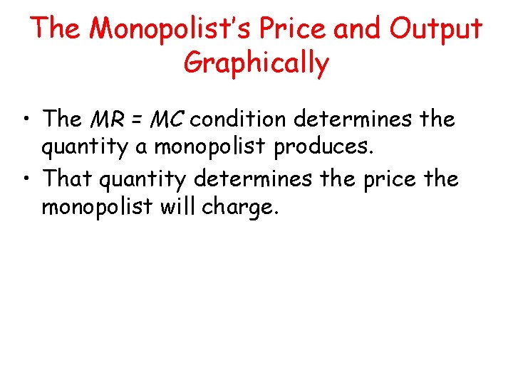 The Monopolist’s Price and Output Graphically • The MR = MC condition determines the The Monopolist’s Price and Output Graphically • The MR = MC condition determines the