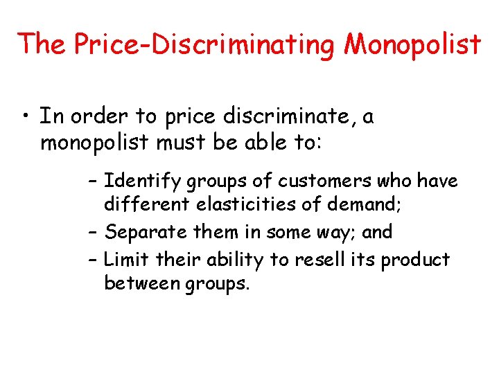 The Price-Discriminating Monopolist • In order to price discriminate, a monopolist must be able The Price-Discriminating Monopolist • In order to price discriminate, a monopolist must be able