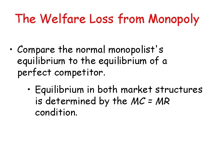 The Welfare Loss from Monopoly • Compare the normal monopolist's equilibrium to the equilibrium The Welfare Loss from Monopoly • Compare the normal monopolist's equilibrium to the equilibrium