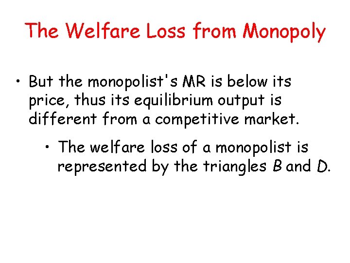 The Welfare Loss from Monopoly • But the monopolist's MR is below its price, The Welfare Loss from Monopoly • But the monopolist's MR is below its price,