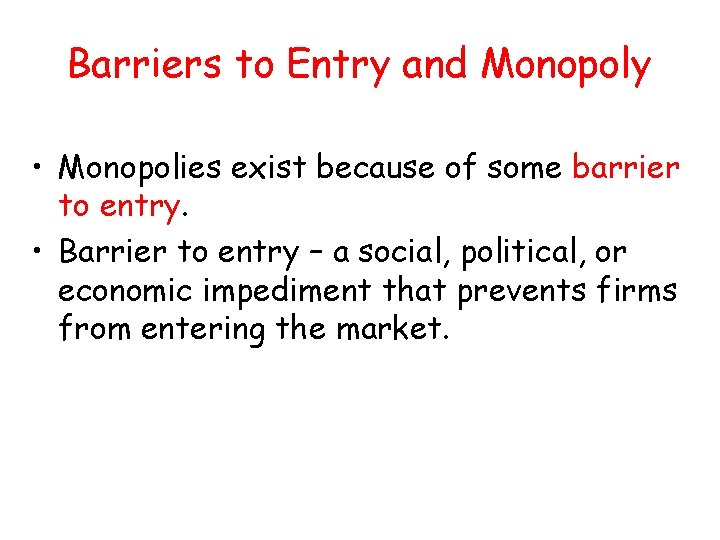 Barriers to Entry and Monopoly • Monopolies exist because of some barrier to entry. Barriers to Entry and Monopoly • Monopolies exist because of some barrier to entry.