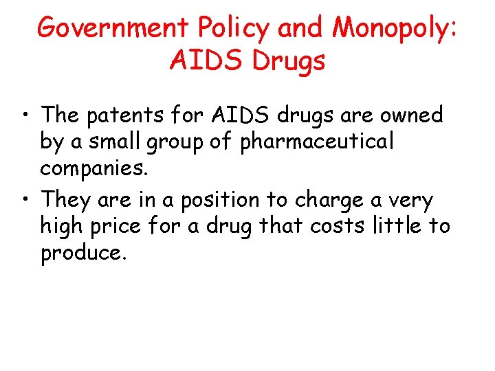Government Policy and Monopoly: AIDS Drugs • The patents for AIDS drugs are owned Government Policy and Monopoly: AIDS Drugs • The patents for AIDS drugs are owned