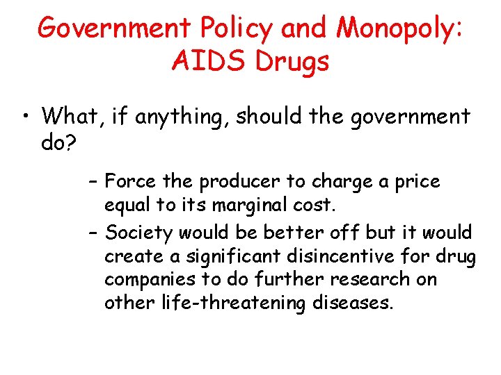 Government Policy and Monopoly: AIDS Drugs • What, if anything, should the government do? Government Policy and Monopoly: AIDS Drugs • What, if anything, should the government do?