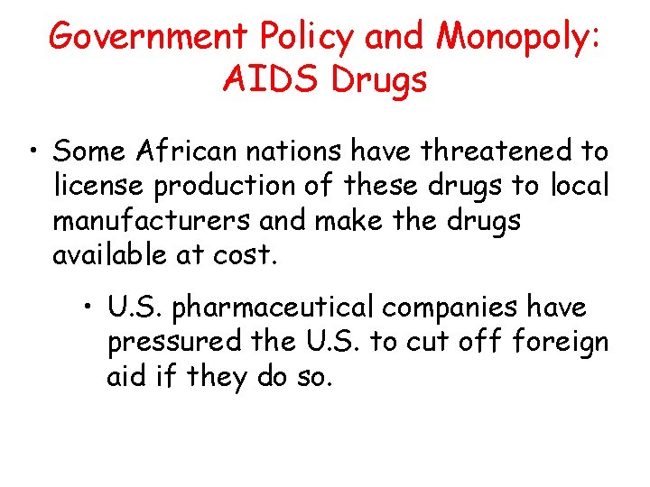 Government Policy and Monopoly: AIDS Drugs • Some African nations have threatened to license Government Policy and Monopoly: AIDS Drugs • Some African nations have threatened to license