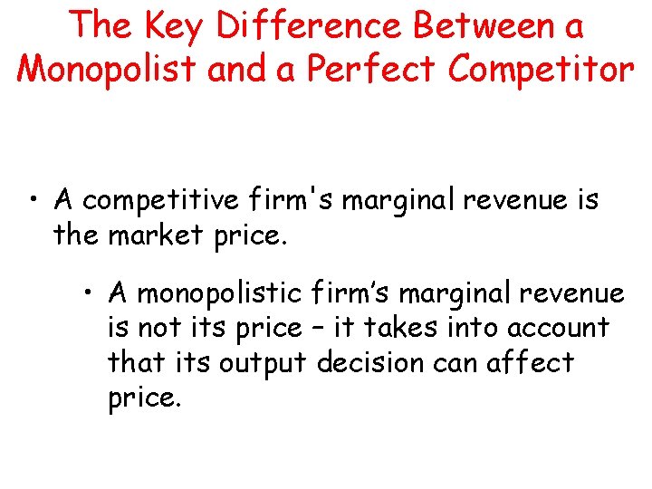 The Key Difference Between a Monopolist and a Perfect Competitor • A competitive firm's The Key Difference Between a Monopolist and a Perfect Competitor • A competitive firm's