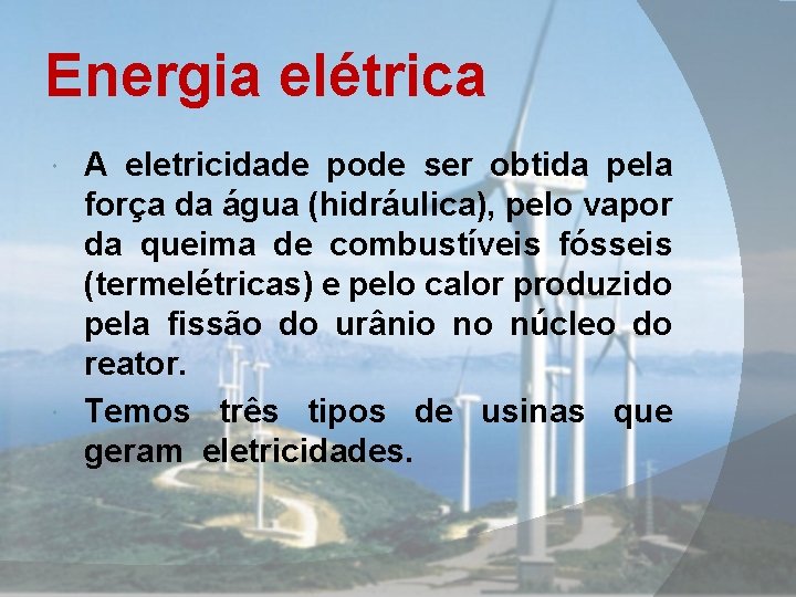 Energia elétrica A eletricidade pode ser obtida pela força da água (hidráulica), pelo vapor