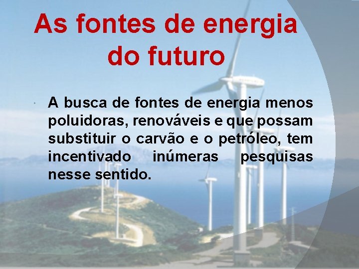 As fontes de energia do futuro A busca de fontes de energia menos poluidoras,