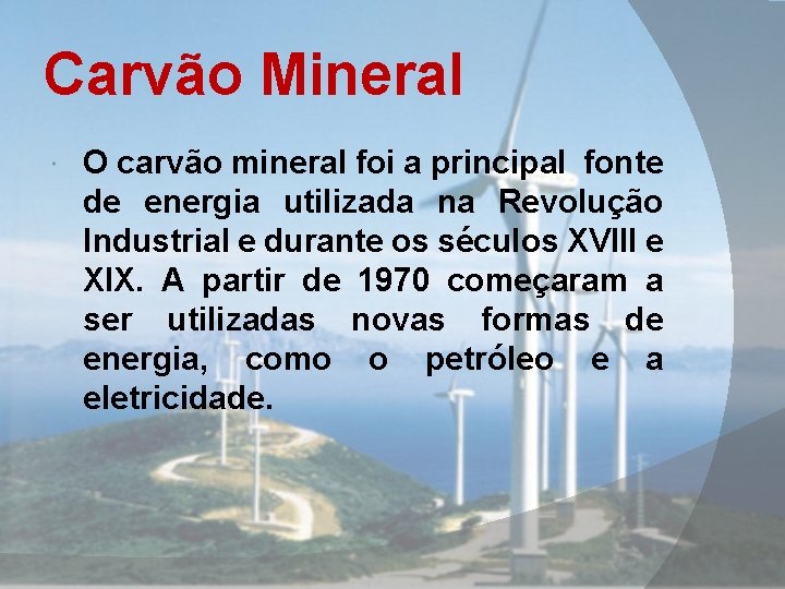 Carvão Mineral O carvão mineral foi a principal fonte de energia utilizada na Revolução