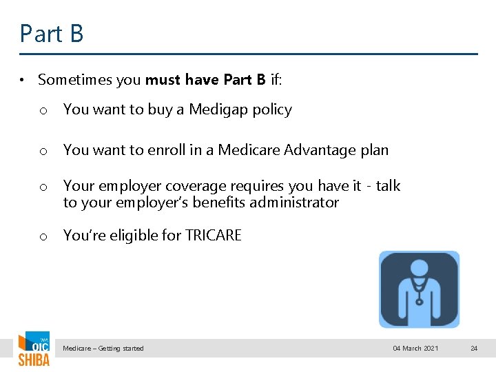 Part B • Sometimes you must have Part B if: o You want to