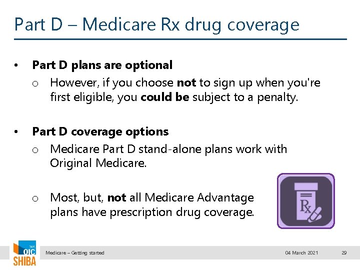 Part D – Medicare Rx drug coverage • Part D plans are optional o