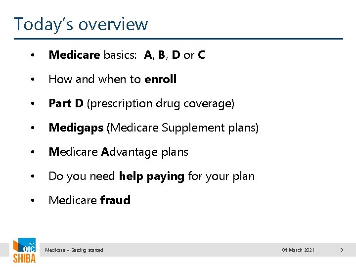 Today’s overview • Medicare basics: A, B, D or C • How and when