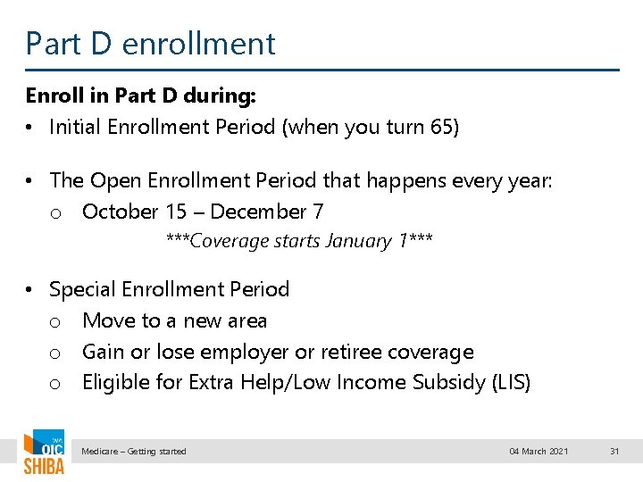 Part D enrollment Enroll in Part D during: • Initial Enrollment Period (when you