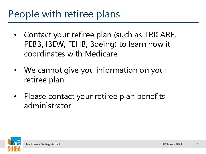 People with retiree plans • Contact your retiree plan (such as TRICARE, PEBB, IBEW,