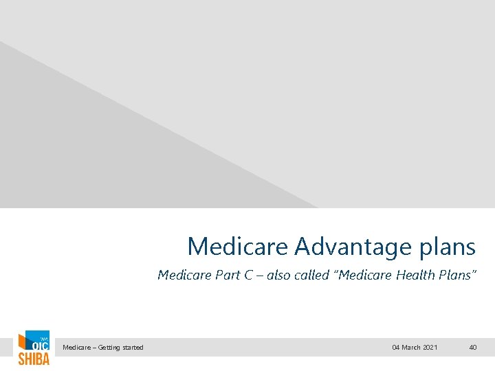 Medicare Advantage plans Medicare Part C – also called “Medicare Health Plans” Medicare –