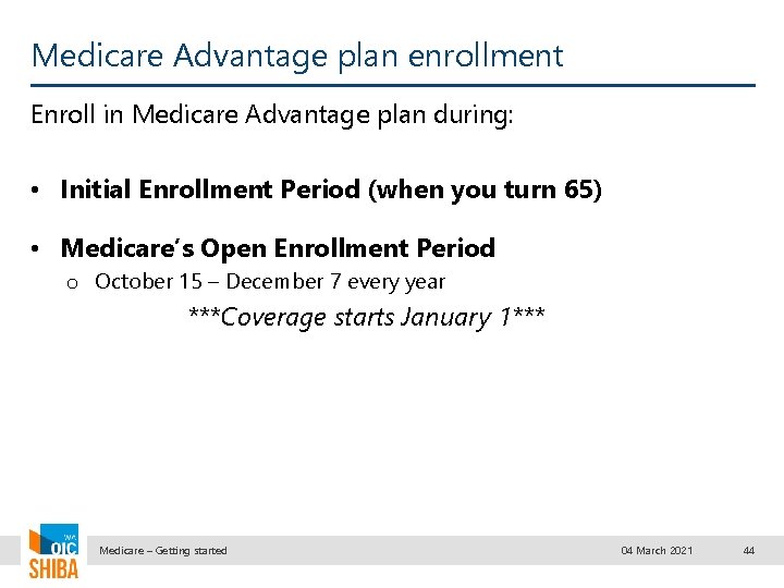 Medicare Advantage plan enrollment Enroll in Medicare Advantage plan during: • Initial Enrollment Period