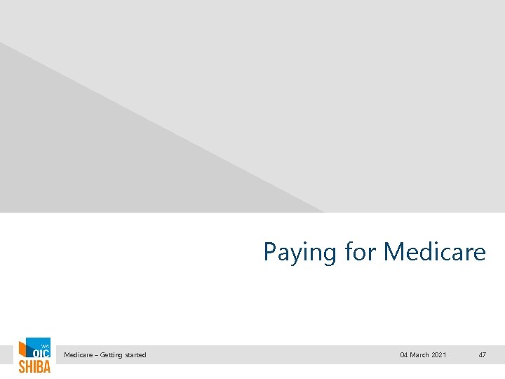 Paying for Medicare – Getting started 04 March 2021 47 