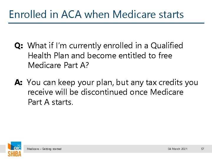 Enrolled in ACA when Medicare starts Q: What if I’m currently enrolled in a