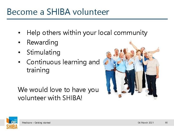 Become a SHIBA volunteer • • Help others within your local community Rewarding Stimulating