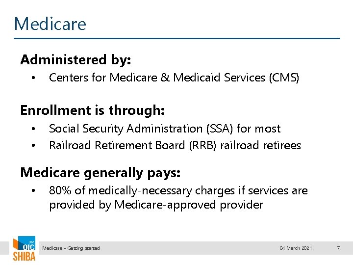 Medicare Administered by: • Centers for Medicare & Medicaid Services (CMS) Enrollment is through:
