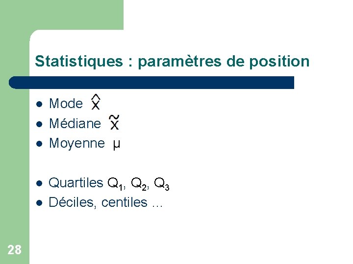 Statistiques : paramètres de position l l l 28 Mode Médiane Moyenne μ Quartiles